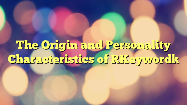 The Origin and Personality Characteristics of [Keyword]