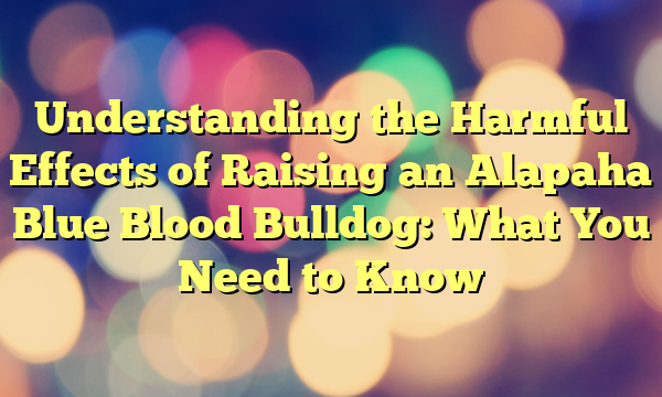 Understanding the Dangerous Results of Elevating an Alapaha Blue Blood Bulldog: What You Have to Know